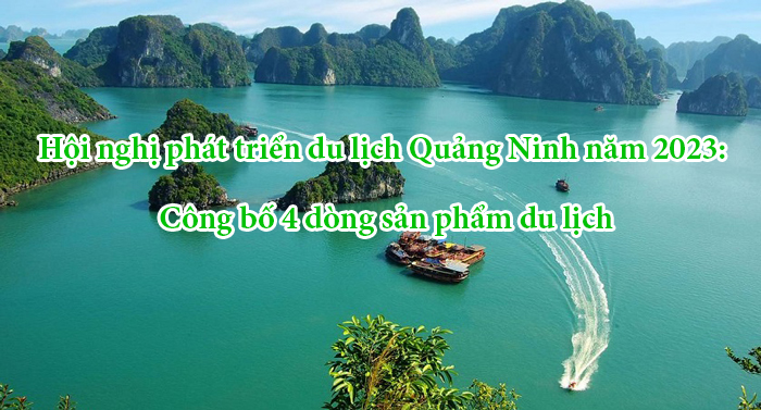 Hội nghị phát triển du lịch Quảng Ninh năm 2023: Công bố 4 dòng sản phẩm du lịch